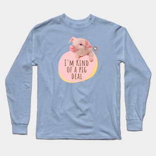 Cute Piglet - I'm Kind Of A Pig Deal Long Sleeve T-Shirt